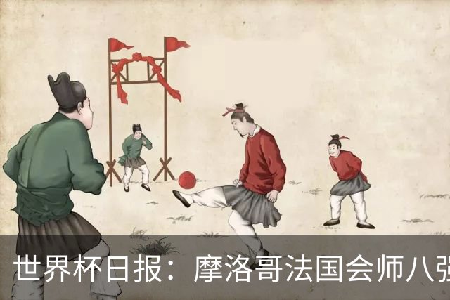 世界杯日报：摩洛哥法国会师八强 图赫尔辟谣球员使用伟哥