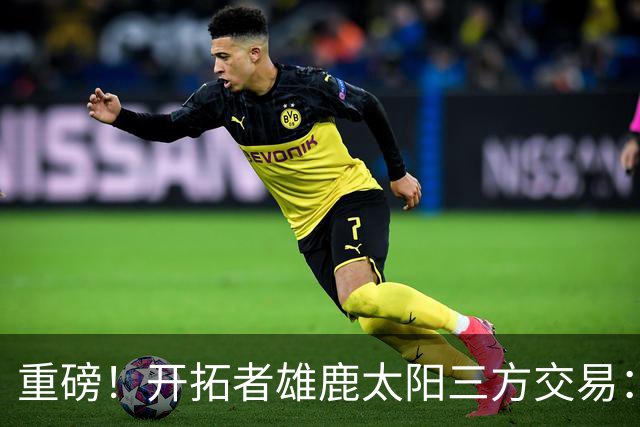 重磅！开拓者雄鹿太阳三方交易：利拉德去雄鹿