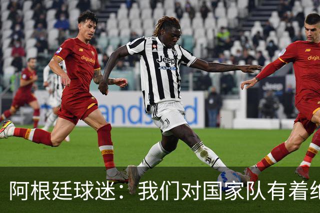 阿根廷球迷：我们对国家队有着绝对信仰，只要夺冠其他都不重要