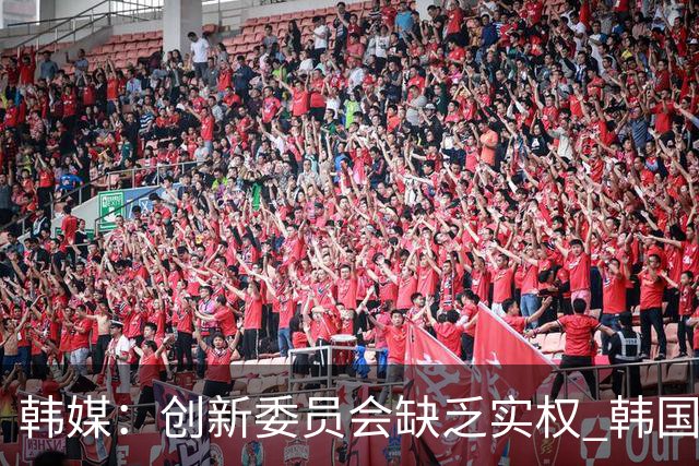 韩媒：创新委员会缺乏实权 韩国队或因政府干预遭禁赛